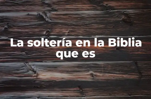La Soltería en la Biblia que es