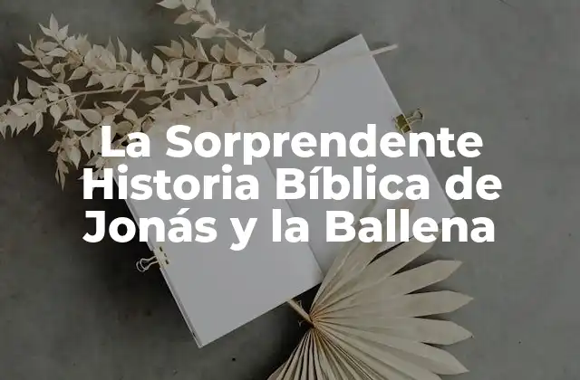 La Sorprendente Historia Bíblica de Jonás y la Ballena