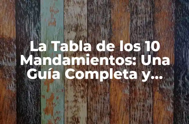 La Tabla de los 10 Mandamientos: una Guía Completa y Detallada
