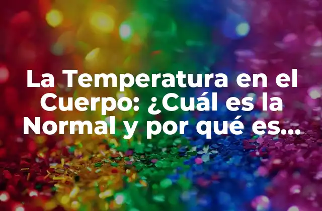 La Temperatura en el Cuerpo: ¿cuál es la Normal y por Qué es Importante?