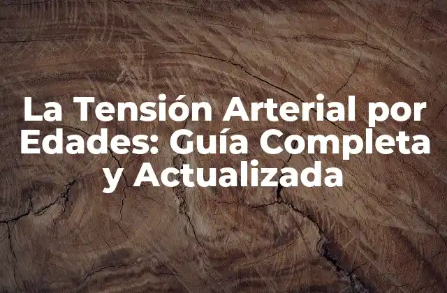 La Tensión Arterial por Edades: Guía Completa y Actualizada
