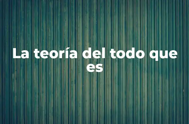 La Teoría Del Todo que es