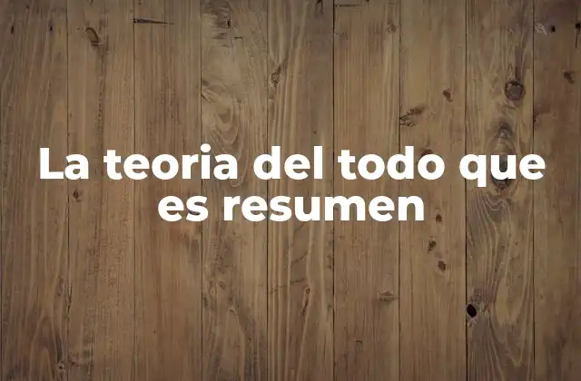 La Teoria Del Todo que es Resumen