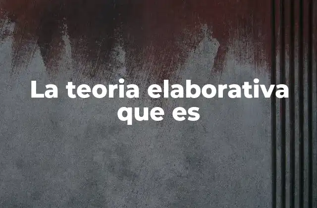 La Teoria Elaborativa que es