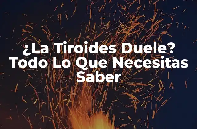 ¿la Tiroides Duele? Todo Lo que Necesitas Saber