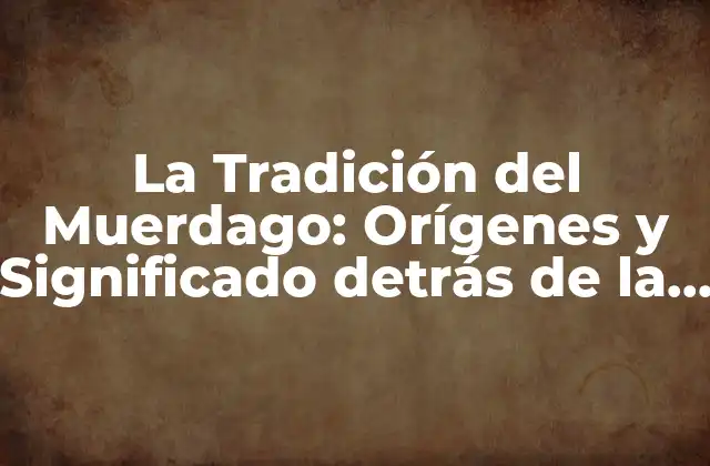 La Tradición Del Muerdago: Orígenes y Significado Detrás de la Costumbre Romántica
