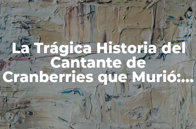 La Trágica Historia Del Cantante de Cranberries que Murió: Dolores O’riordan