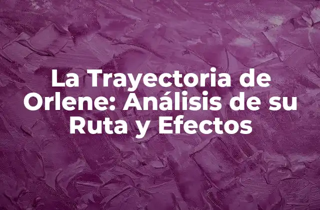La Trayectoria de Orlene: Análisis de Su Ruta y Efectos