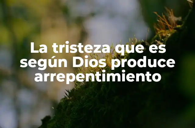 La Tristeza que es según Dios Produce Arrepentimiento