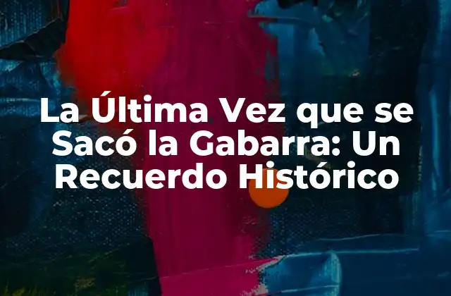 La Última Vez que Se Sacó la Gabarra: un Recuerdo Histórico 2 Orígenes y Evolución de la Gabarra