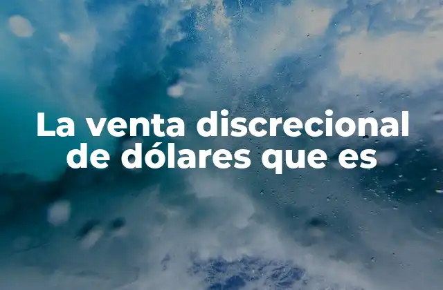 La Venta Discrecional de Dólares que es