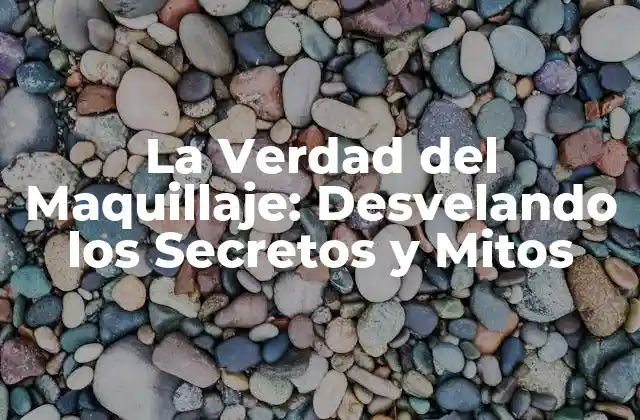 La Verdad Del Maquillaje: Desvelando los Secretos y Mitos