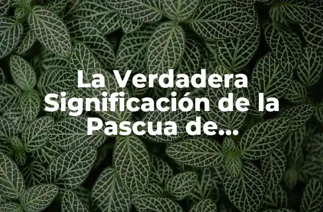 La Verdadera Significación de la Pascua de Resurrección 2 Orígenes de la Pascua de Resurrección
