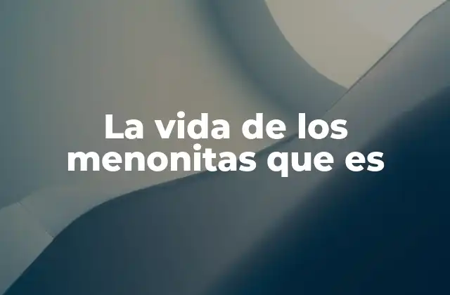 La Vida de los Menonitas que es