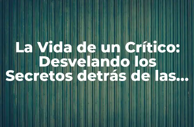 La Vida de un Crítico: Desvelando los Secretos Detrás de las Críticas
