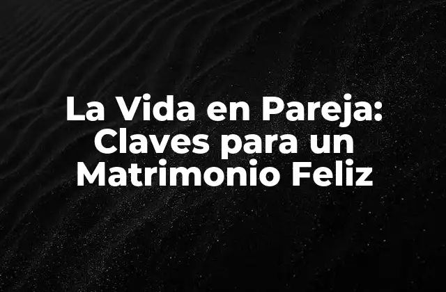 Comunicación Efectiva en la Vida en Pareja