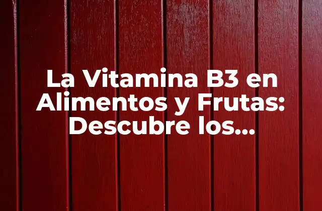 La Vitamina B3 en Alimentos y Frutas: Descubre los Beneficios para Tu Salud