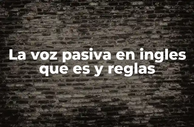 La Voz Pasiva en Ingles que es y Reglas
