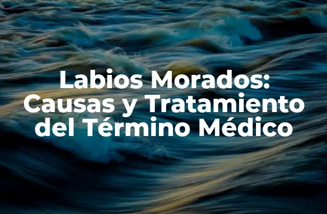 Labios Morados: Causas y Tratamiento Del Término Médico