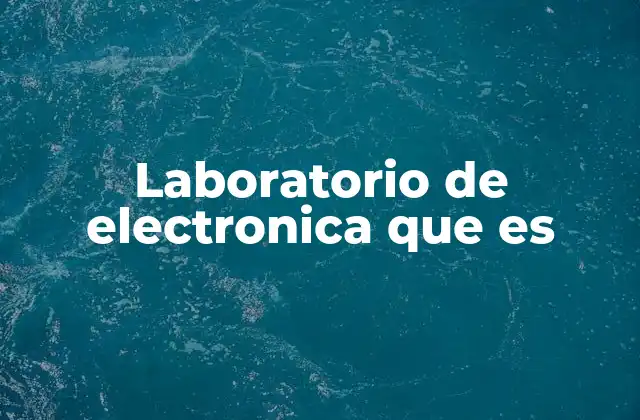 Laboratorio de Electronica que es