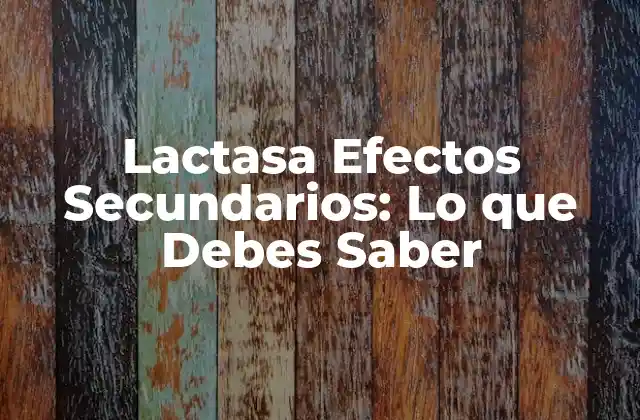 Lactasa Efectos Secundarios: Lo que Debes Saber 2 ¿Qué es la Lactasa y Cómo Funciona?
