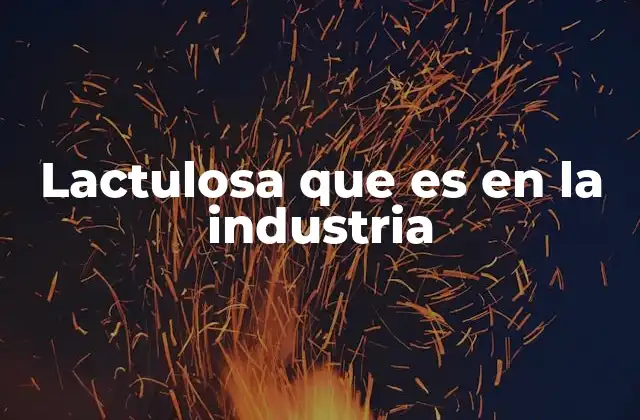 Lactulosa que es en la Industria