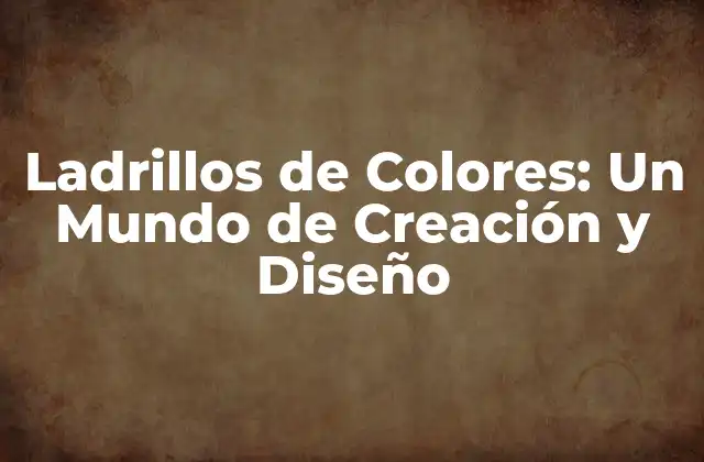 Ladrillos de Colores: un Mundo de Creación y Diseño
