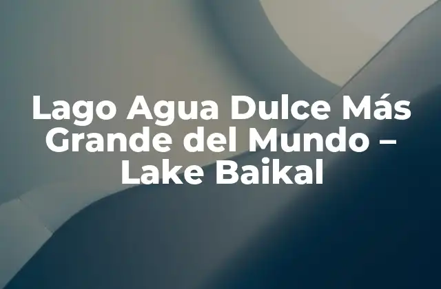 Lago Agua Dulce Más Grande Del Mundo – Lake Baikal