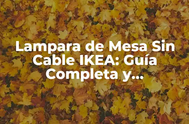 Lampara de Mesa sin Cable Ikea: Guía Completa y Actualizada