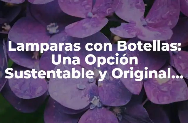 Lamparas con Botellas: una Opción Sustentable y Original para Iluminar Tu Hogar