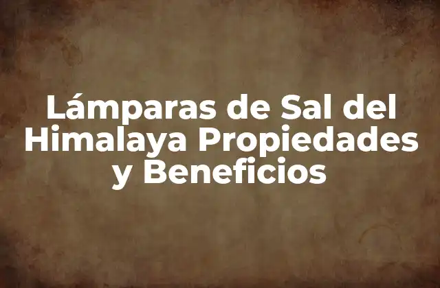 Lámparas de Sal Del Himalaya Propiedades y Beneficios