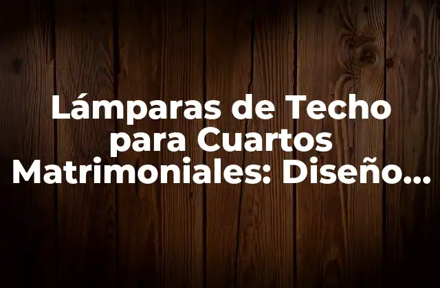 Tipos de Lámparas de Techo para Cuartos Matrimoniales