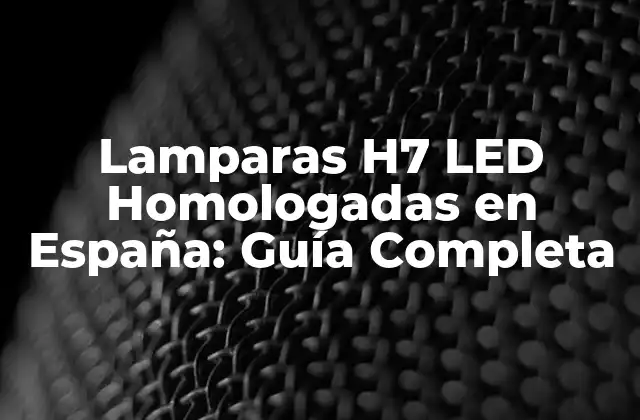 ¿Qué son las Lámparas H7 LED Homologadas en España?