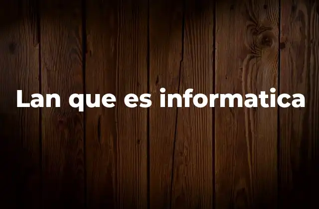Lan que es Informatica