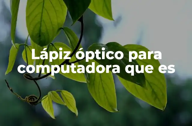 Cómo funciona el lápiz óptico y sus tecnologías