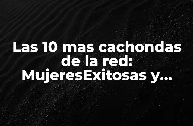 Las 10 mas Cachondas de la Red: Mujeresexitosas y Divertidas
