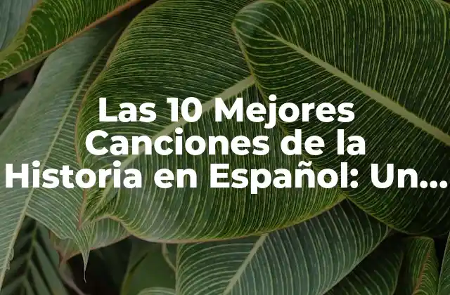 Las 10 Mejores Canciones de la Historia en Español: un Viaje por la Música Latina