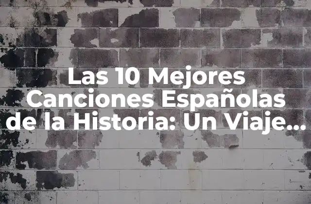 Las 10 Mejores Canciones Españolas de la Historia: un Viaje por la Música Española