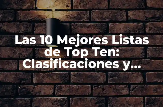 Las 10 Mejores Listas de Top Ten: Clasificaciones y Rankings Útiles