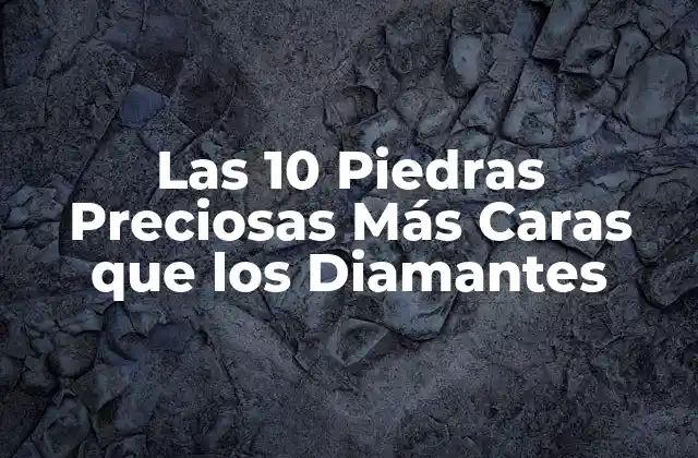 Las 10 Piedras Preciosas Más Caras que los Diamantes