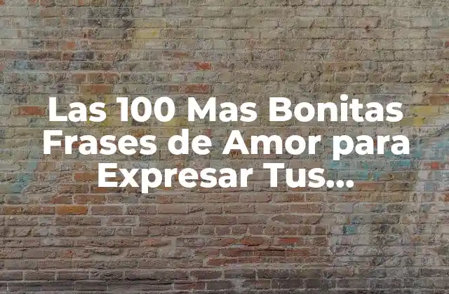 Las 100 mas Bonitas Frases de Amor para Expresar Tus Sentimientos