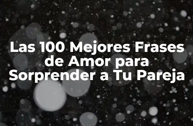 Las 100 Mejores Frases de Amor para Sorprender a Tu Pareja