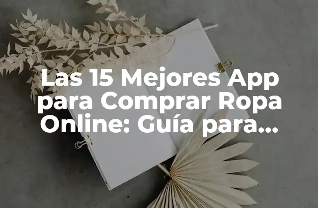 Las 15 Mejores App para Comprar Ropa Online: Guía para Compras Seguras y Convenientes 2 ¿Qué Buscamos en una App para Comprar Ropa Online?