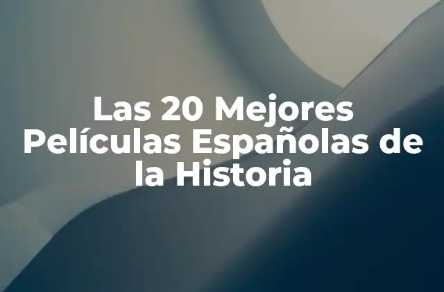 Las 20 Mejores Películas Españolas de la Historia