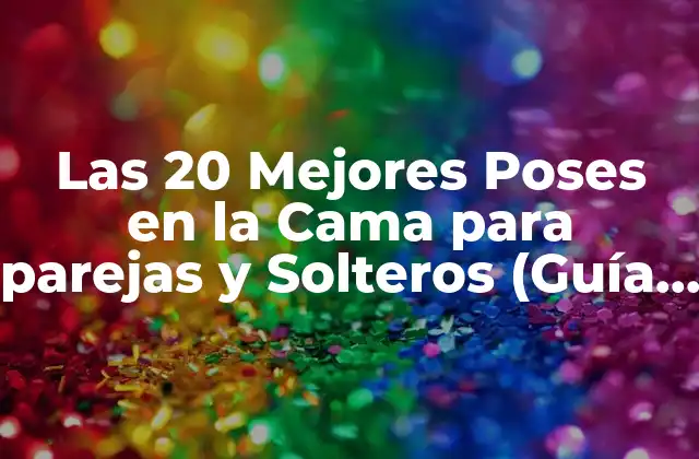 Las 20 Mejores Poses en la Cama para Parejas y Solteros (guía Completa)