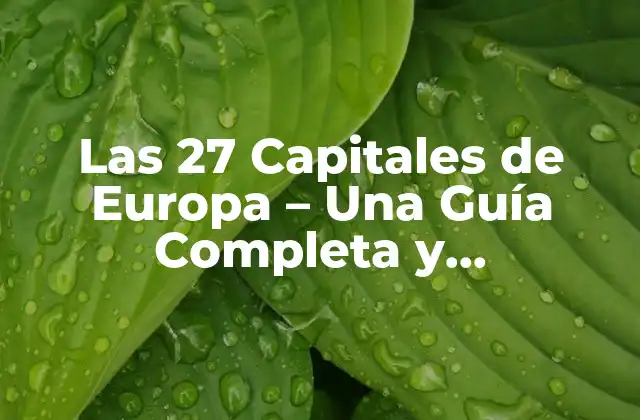 Las 27 Capitales de Europa – una Guía Completa y Actualizada