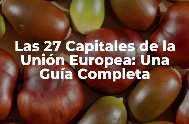 Las 27 Capitales de la Unión Europea: una Guía Completa 2 Historia de las Capitales de la Unión Europea