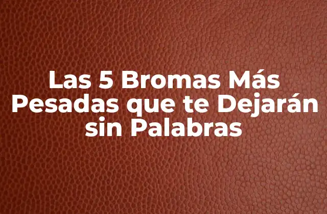 Las 5 Bromas Más Pesadas que Te Dejarán sin Palabras 2 ¿Qué hace que una broma sea pesada?