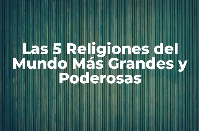 Las 5 Religiones Del Mundo Más Grandes y Poderosas