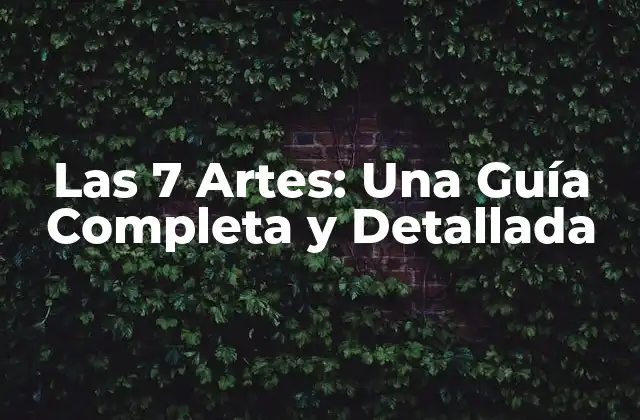 Las 7 Artes: una Guía Completa y Detallada